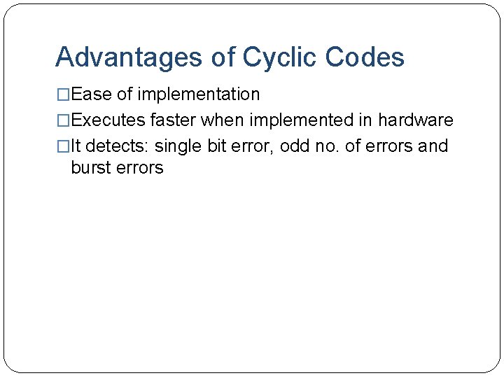 Advantages of Cyclic Codes �Ease of implementation �Executes faster when implemented in hardware �It