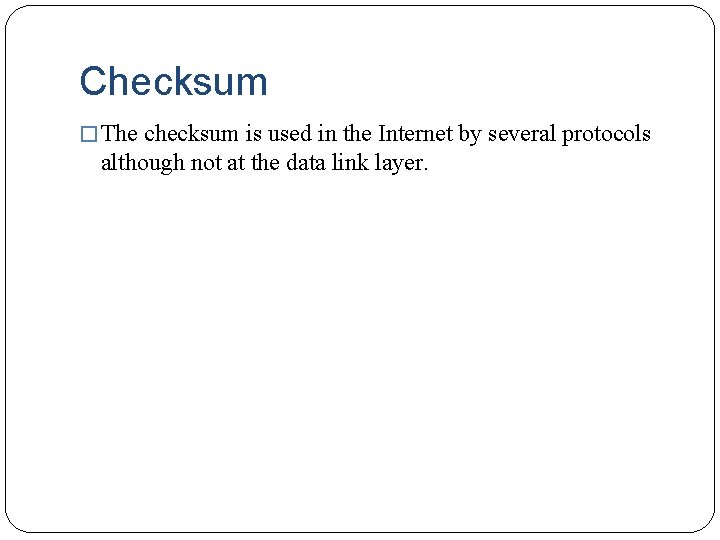 Checksum � The checksum is used in the Internet by several protocols although not