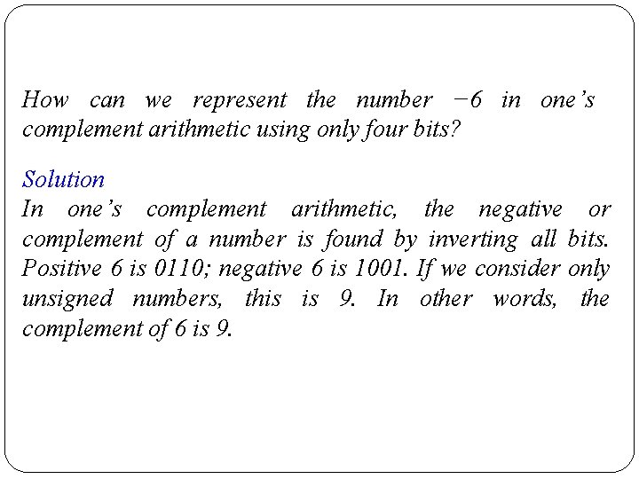 How can we represent the number − 6 in one’s complement arithmetic using only