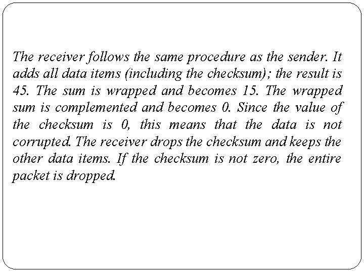 The receiver follows the same procedure as the sender. It adds all data items