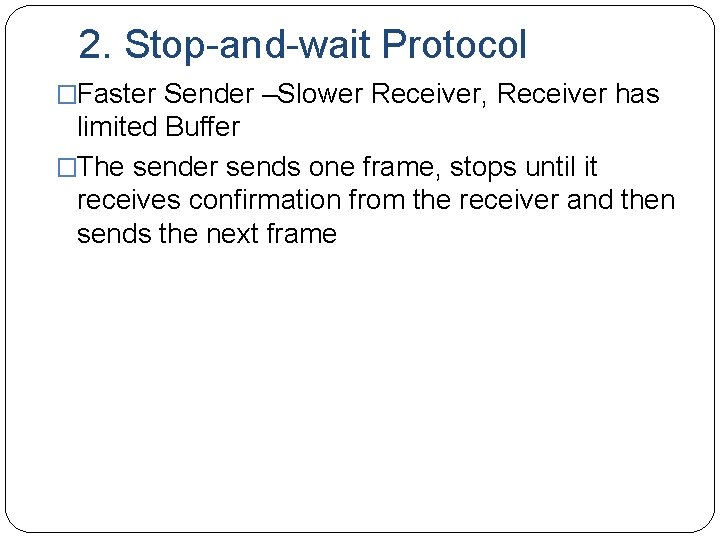 2. Stop-and-wait Protocol �Faster Sender –Slower Receiver, Receiver has limited Buffer �The sender sends