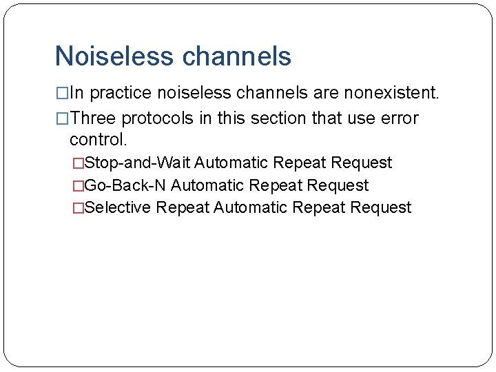 Noiseless channels �In practice noiseless channels are nonexistent. �Three protocols in this section that