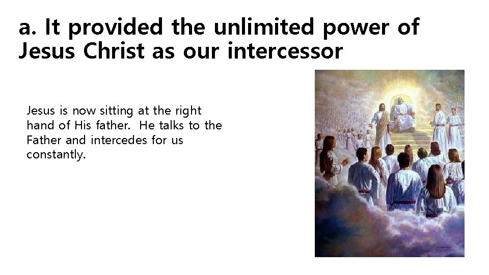 a. It provided the unlimited power of Jesus Christ as our intercessor Jesus is