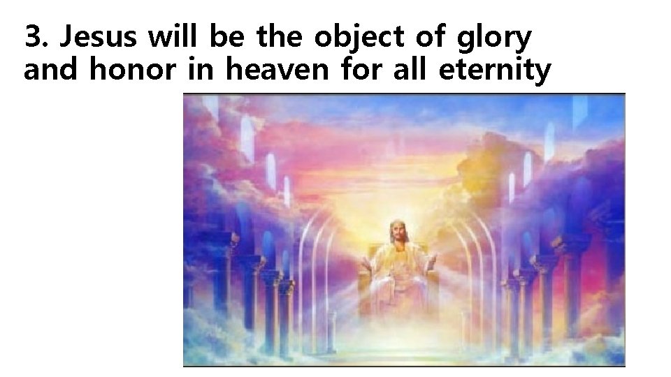 3. Jesus will be the object of glory and honor in heaven for all