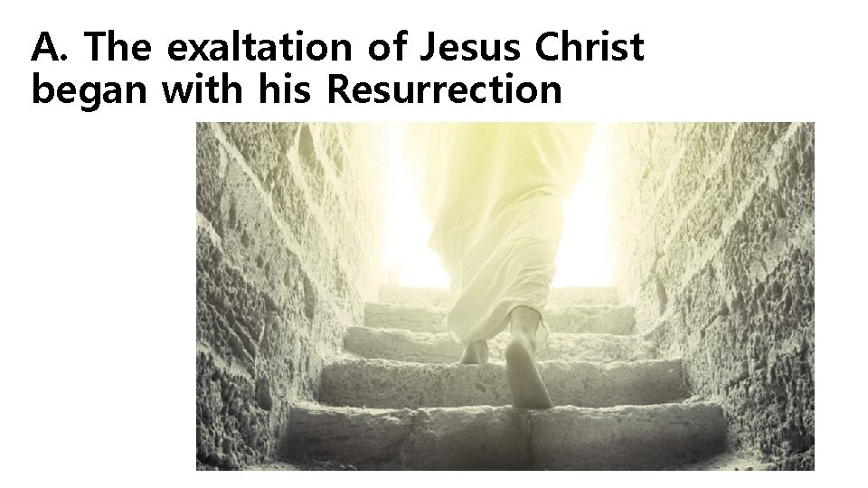 A. The exaltation of Jesus Christ began with his Resurrection 