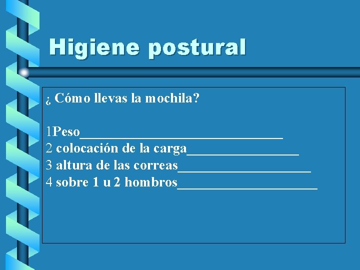 Higiene postural ¿ Cómo llevas la mochila? 1 Peso_______________ 2 colocación de la carga________