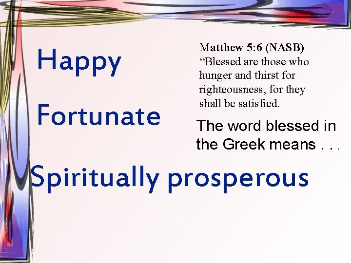 Happy Fortunate Matthew 5: 6 (NASB) “Blessed are those who hunger and thirst for