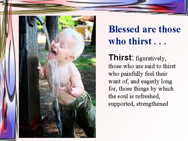Blessed are those who thirst. . . Thirst: figuratively, those who are said to