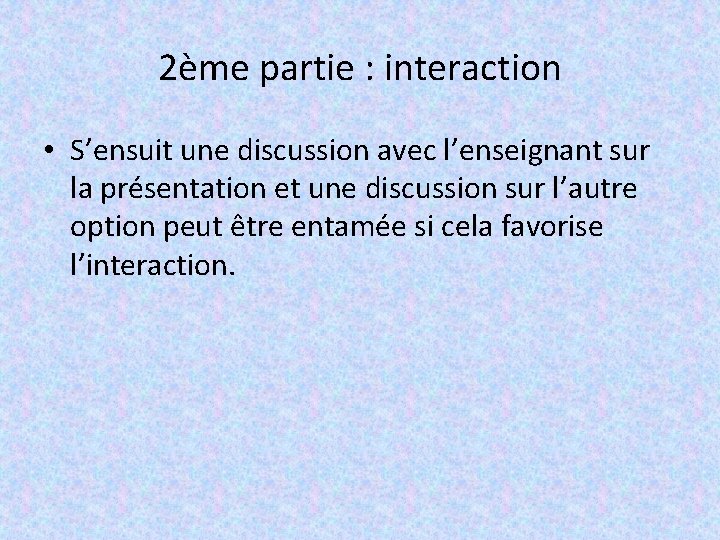 2ème partie : interaction • S’ensuit une discussion avec l’enseignant sur la présentation et