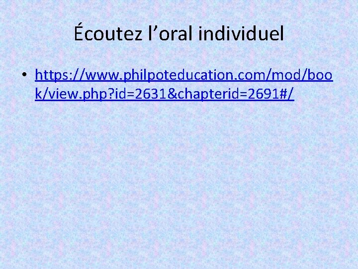 Écoutez l’oral individuel • https: //www. philpoteducation. com/mod/boo k/view. php? id=2631&chapterid=2691#/ 