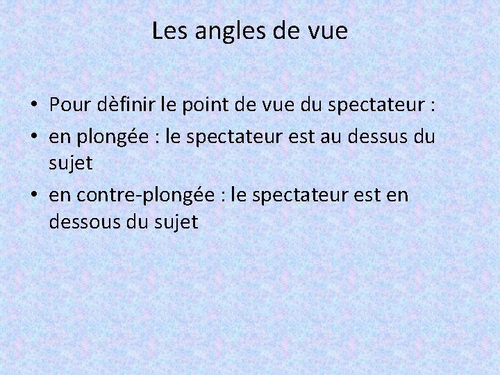 Les angles de vue • Pour dèfinir le point de vue du spectateur :