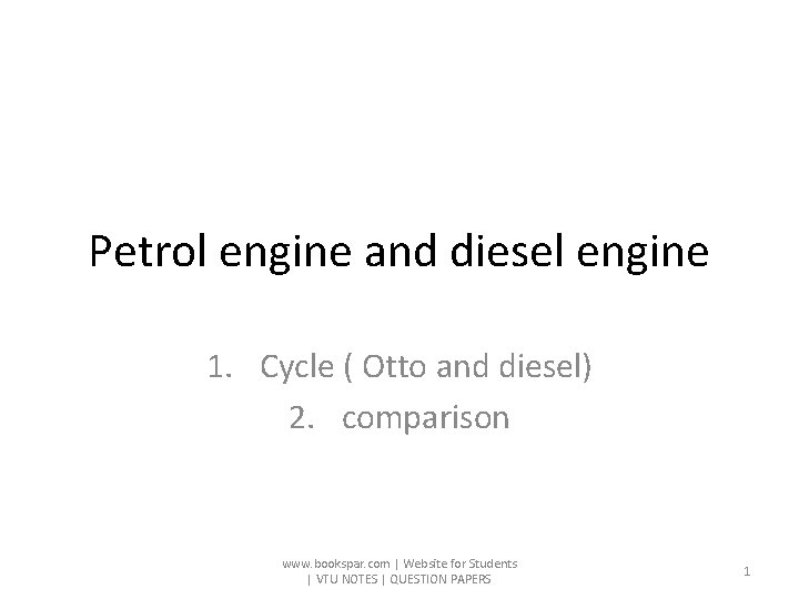 Petrol engine and diesel engine 1. Cycle ( Otto and diesel) 2. comparison www.