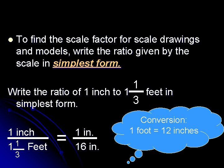 l To find the scale factor for scale drawings and models, write the ratio