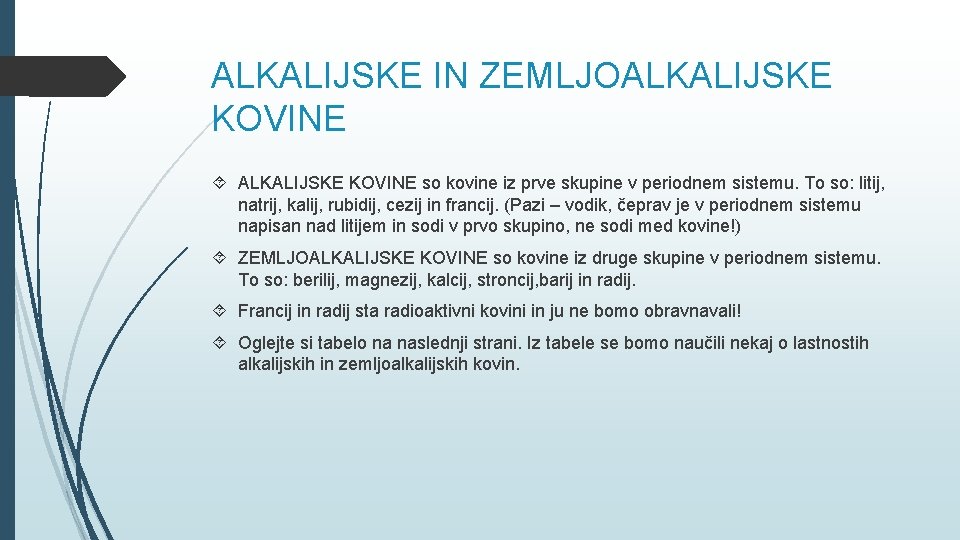 ALKALIJSKE IN ZEMLJOALKALIJSKE KOVINE so kovine iz prve skupine v periodnem sistemu. To so: