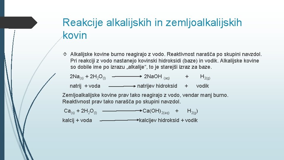 Reakcije alkalijskih in zemljoalkalijskih kovin Alkalijske kovine burno reagirajo z vodo. Reaktivnost narašča po