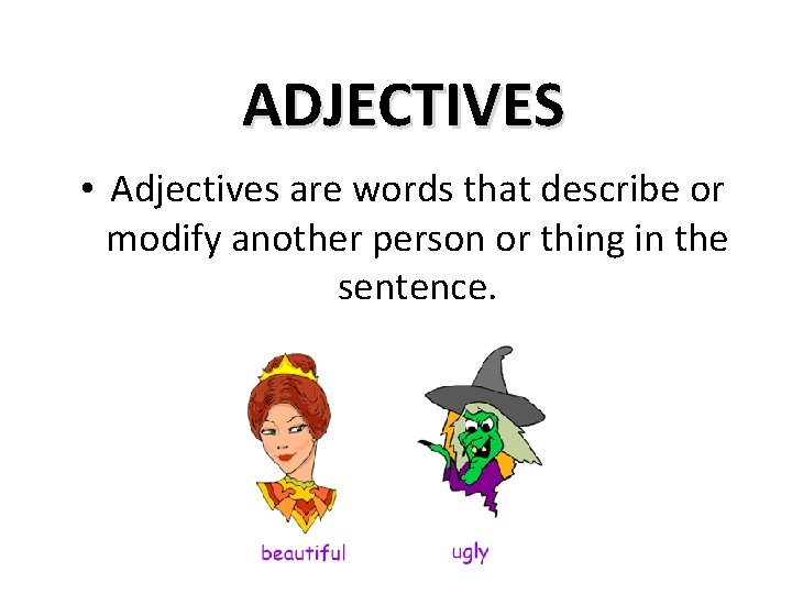 ADJECTIVES • Adjectives are words that describe or modify another person or thing in