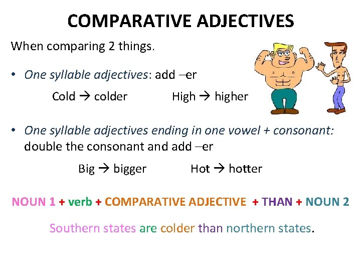 COMPARATIVE ADJECTIVES When comparing 2 things. • One syllable adjectives: add –er Cold colder