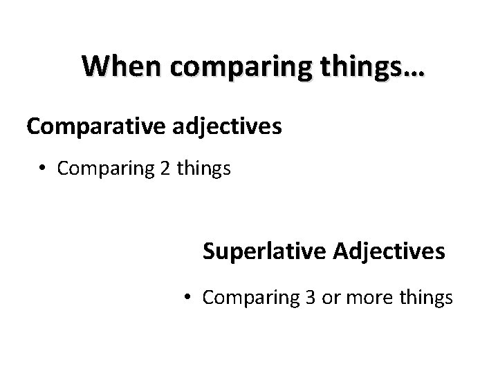 When comparing things… Comparative adjectives • Comparing 2 things Superlative Adjectives • Comparing 3