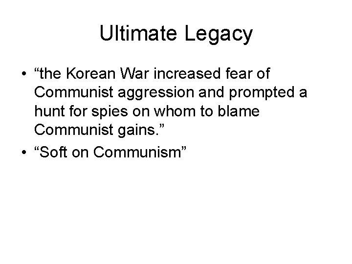 Ultimate Legacy • “the Korean War increased fear of Communist aggression and prompted a