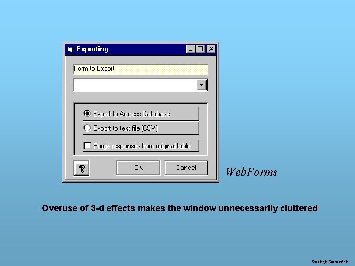 Web. Forms Overuse of 3 -d effects makes the window unnecessarily cluttered Sheelagh Carpendale