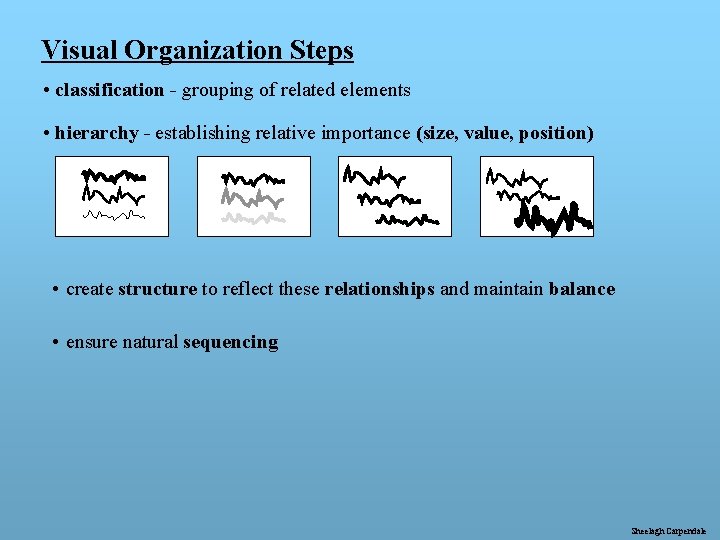 Visual Organization Steps • classification - grouping of related elements • hierarchy - establishing