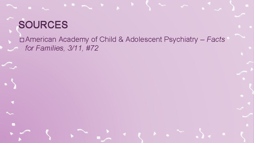 SOURCES � American Academy of Child & Adolescent Psychiatry – Facts for Families, 3/11,