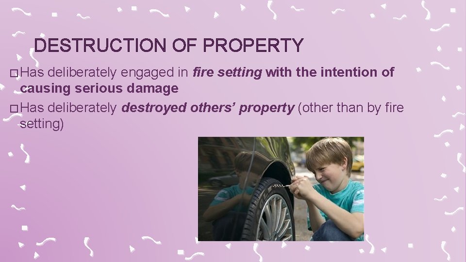 DESTRUCTION OF PROPERTY � Has deliberately engaged in fire setting with the intention of