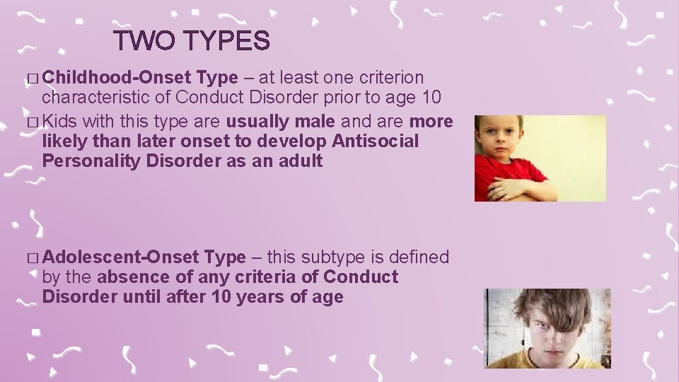 TWO TYPES � Childhood-Onset Type – at least one criterion characteristic of Conduct Disorder