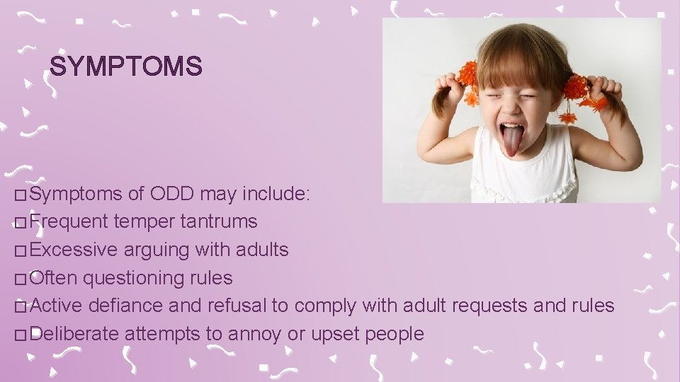 SYMPTOMS � Symptoms of ODD may include: � Frequent temper tantrums � Excessive arguing
