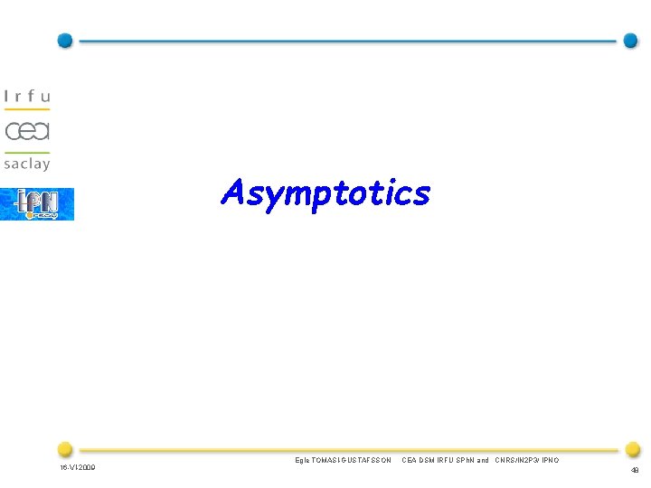 Asymptotics 16 -VI-2009 Egle TOMASI-GUSTAFSSON CEA DSM IRFU SPh. N and CNRS/IN 2 P