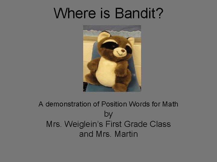 Where is Bandit? A demonstration of Position Words for Math by Mrs. Weiglein’s First