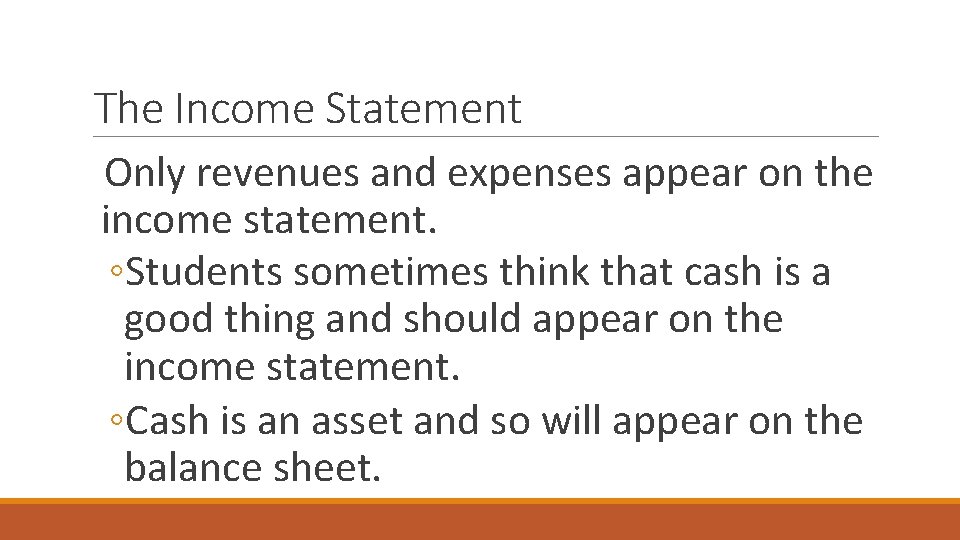 The Income Statement Only revenues and expenses appear on the income statement. ◦Students sometimes