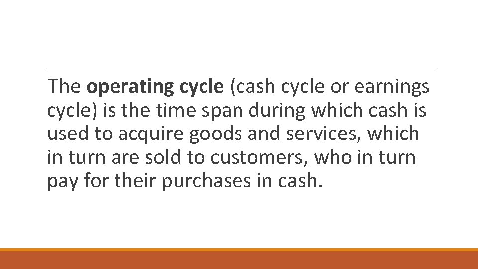 The operating cycle (cash cycle or earnings cycle) is the time span during which