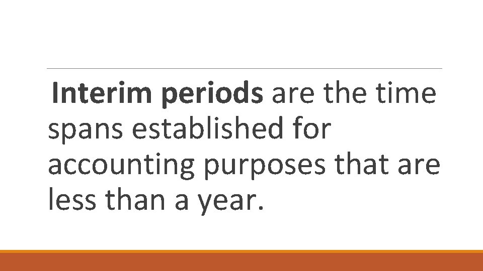 Interim periods are the time spans established for accounting purposes that are less than