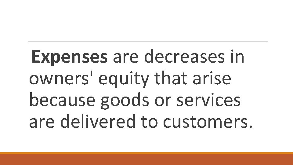 Expenses are decreases in owners' equity that arise because goods or services are delivered