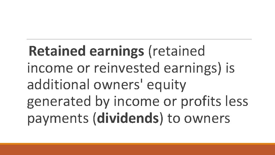 Retained earnings (retained income or reinvested earnings) is additional owners' equity generated by income