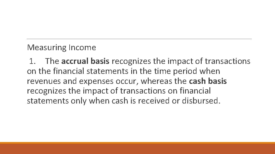 Measuring Income 1. The accrual basis recognizes the impact of transactions on the financial