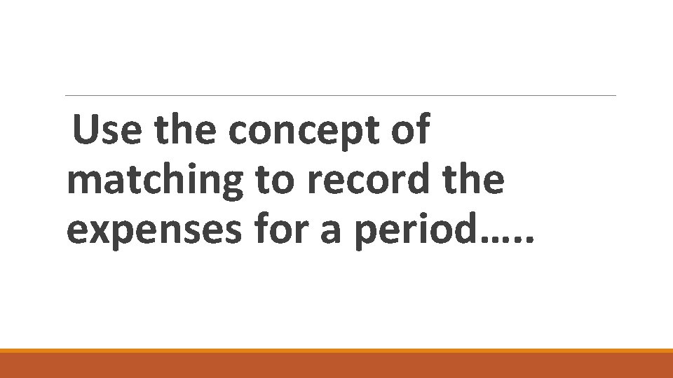 Use the concept of matching to record the expenses for a period…. . 