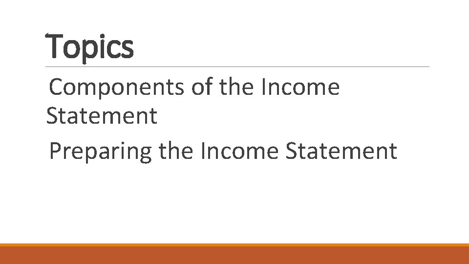 Topics Components of the Income Statement Preparing the Income Statement 