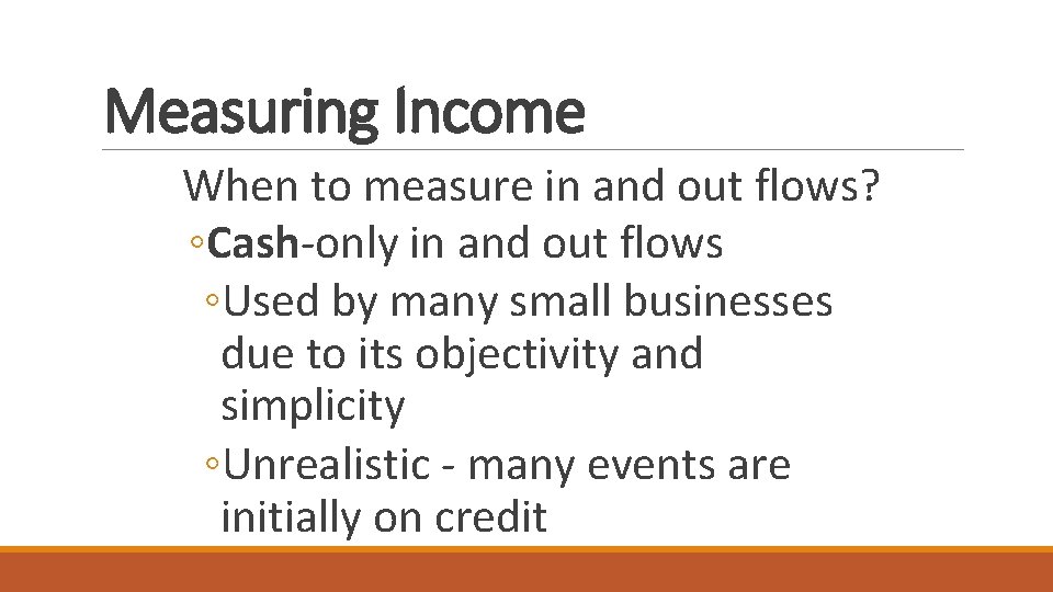 Measuring Income When to measure in and out flows? ◦Cash-only in and out flows