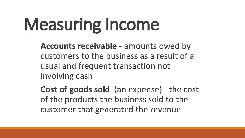 Measuring Income Accounts receivable - amounts owed by customers to the business as a