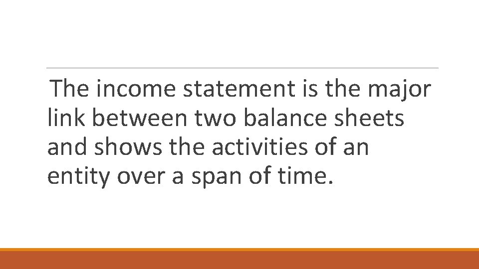 The income statement is the major link between two balance sheets and shows the