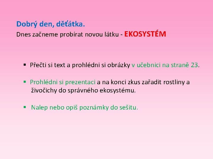 Dobrý den, děťátka. Dnes začneme probírat novou látku - EKOSYSTÉM § Přečti si text