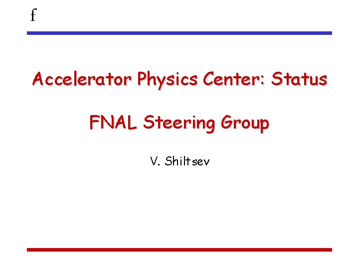 f Accelerator Physics Center: Status FNAL Steering Group V. Shiltsev 