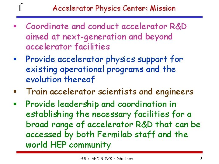 f § § Accelerator Physics Center: Mission Coordinate and conduct accelerator R&D aimed at