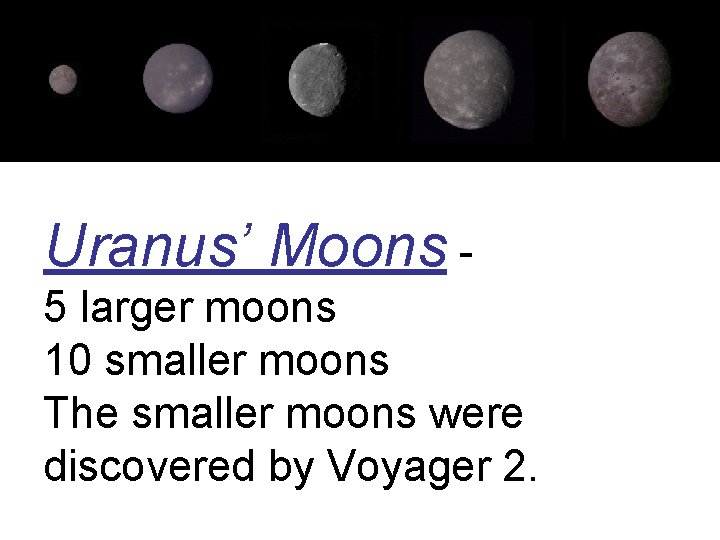 Uranus’ Moons 5 larger moons 10 smaller moons The smaller moons were discovered by