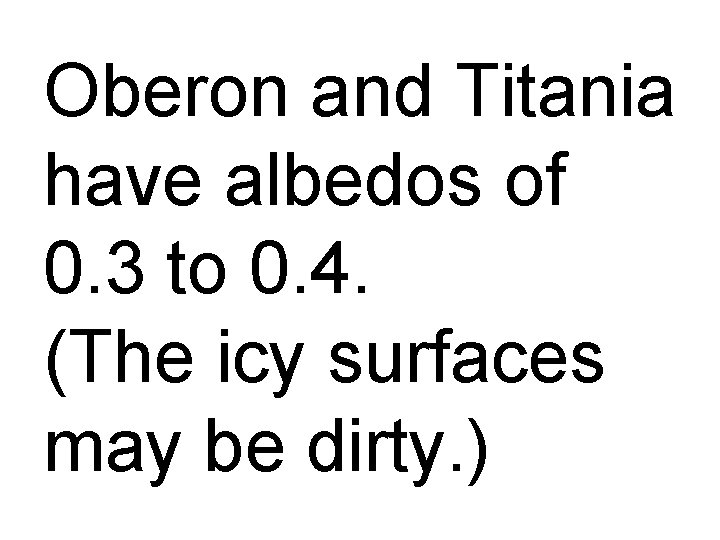 Oberon and Titania have albedos of 0. 3 to 0. 4. (The icy surfaces