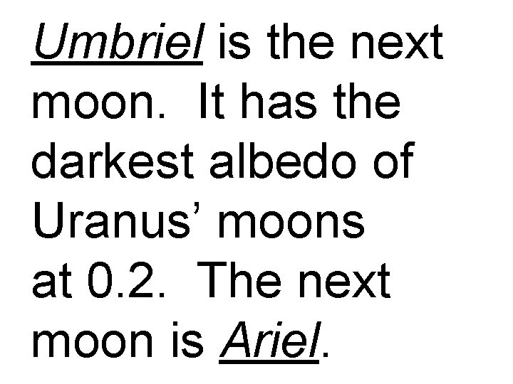 Umbriel is the next moon. It has the darkest albedo of Uranus’ moons at