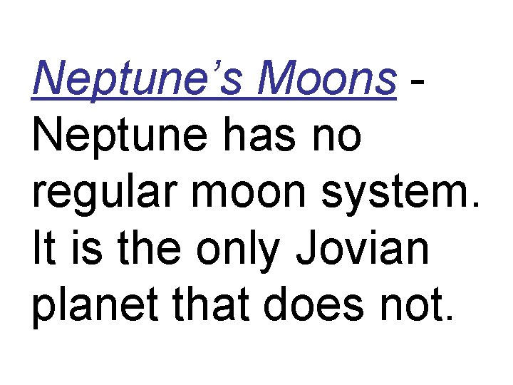 Neptune’s Moons Neptune has no regular moon system. It is the only Jovian planet