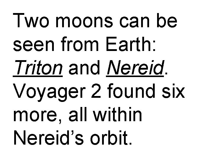 Two moons can be seen from Earth: Triton and Nereid. Voyager 2 found six